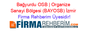 Bağyurdu+OSB+|+Organize+Sanayi+Bölgesi+(BAYOSB)+İzmir Firma+Rehberim+Üyesidir!